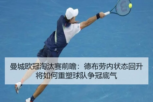 曼城欧冠淘汰赛前瞻：德布劳内状态回升将如何重塑球队争冠底气
